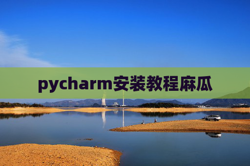 pycharm安装教程麻瓜